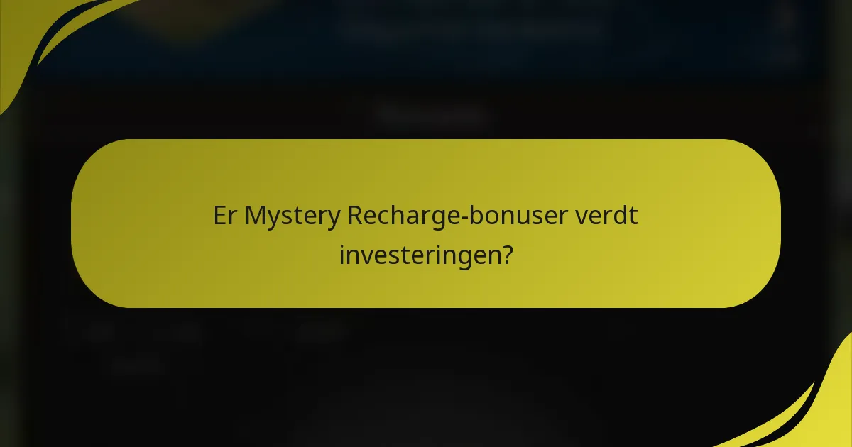 Er Mystery Recharge-bonuser verdt investeringen?