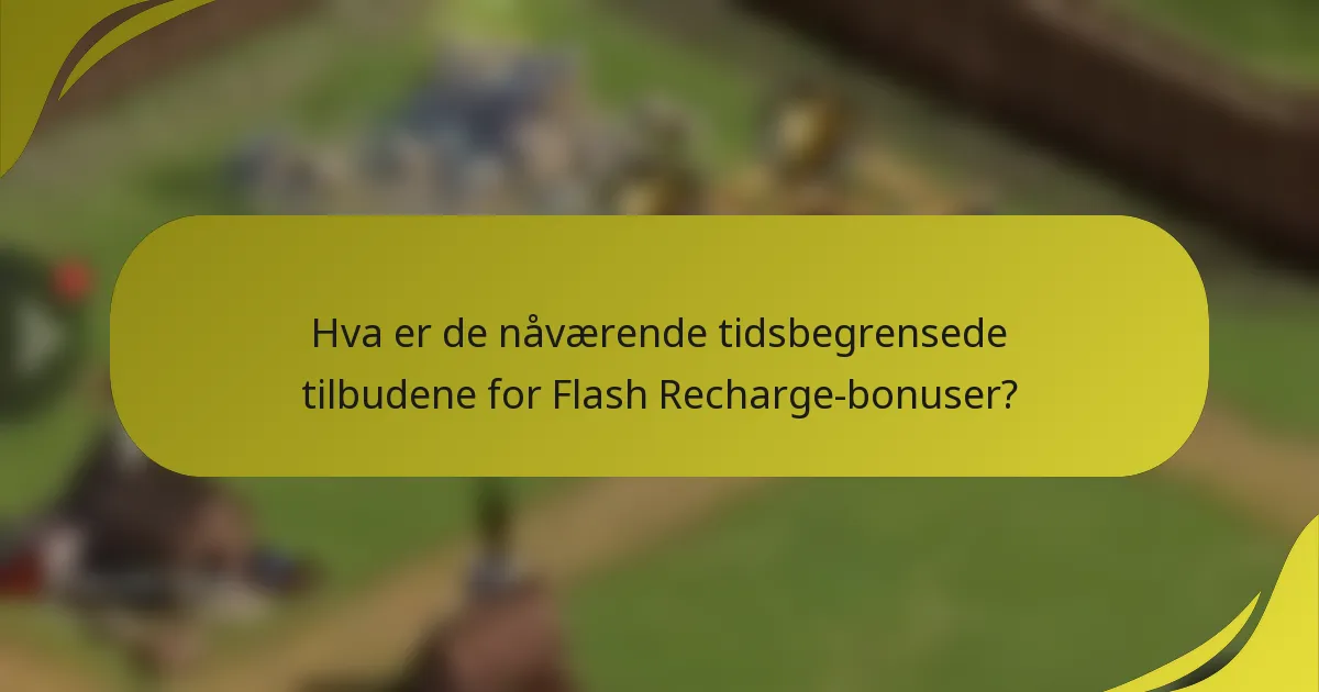 Hva er de nåværende tidsbegrensede tilbudene for Flash Recharge-bonuser?