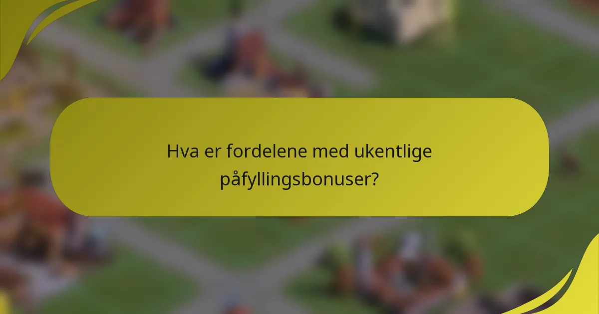 Hva er fordelene med ukentlige påfyllingsbonuser?