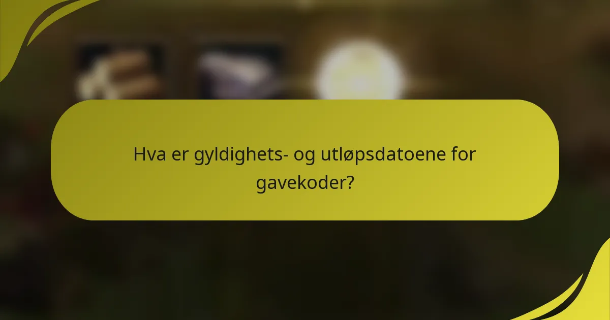 Hva er gyldighets- og utløpsdatoene for gavekoder?