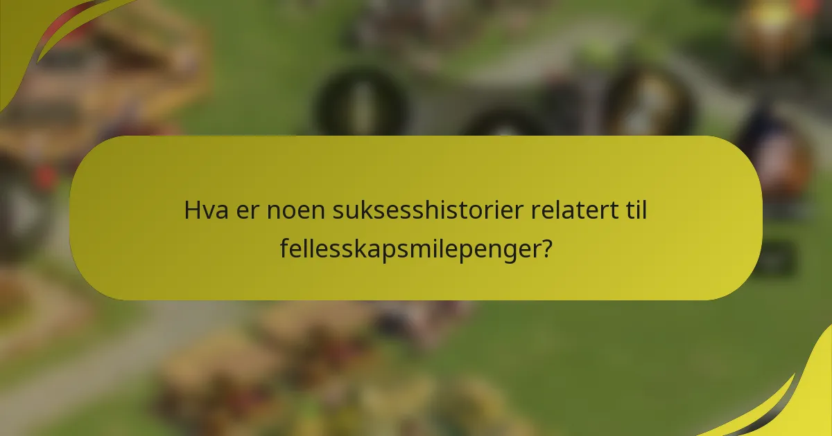 Hva er noen suksesshistorier relatert til fellesskapsmilepenger?