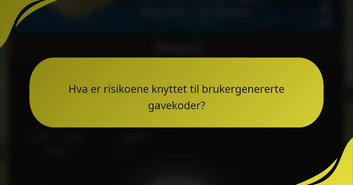 Hva er risikoene knyttet til brukergenererte gavekoder?