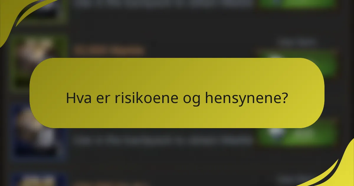 Hva er risikoene og hensynene?