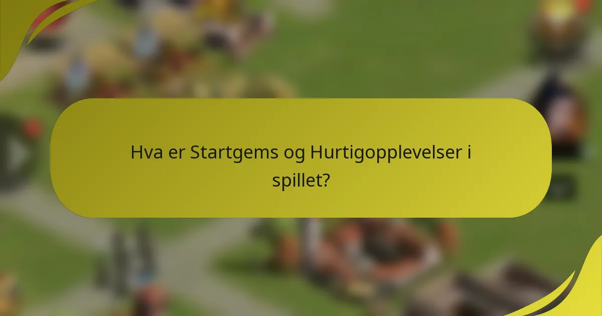 Hva er Startgems og Hurtigopplevelser i spillet?