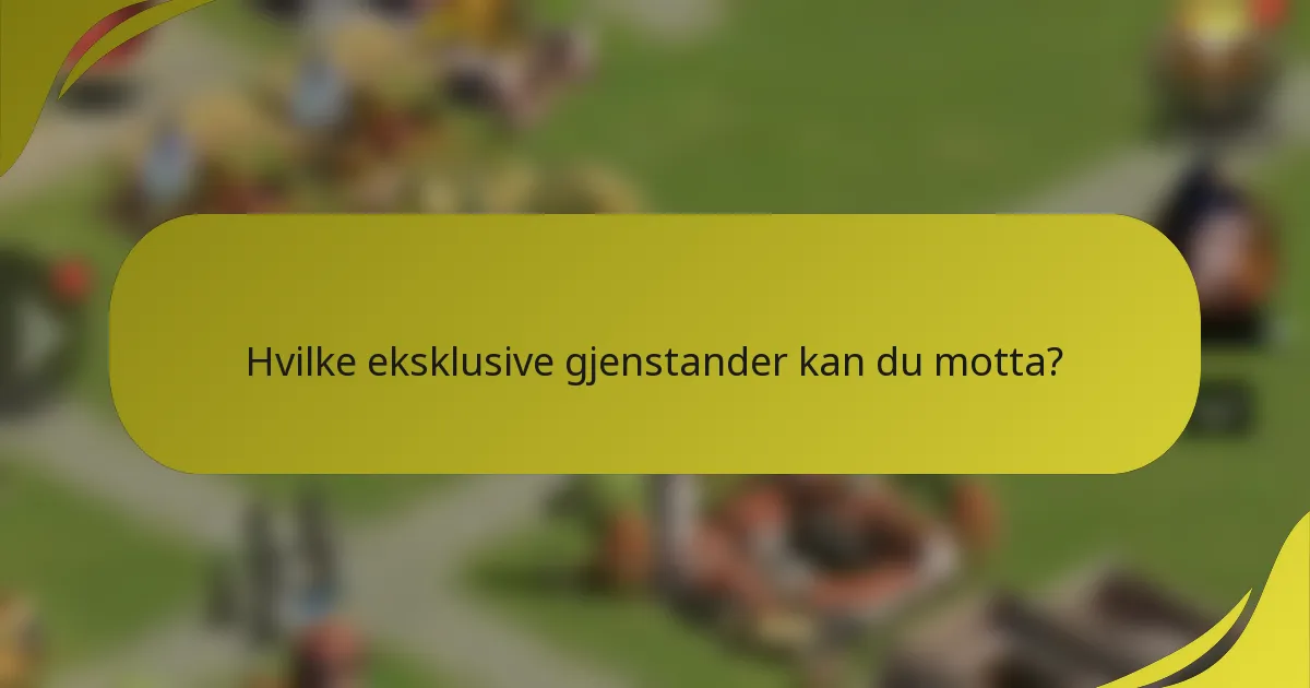 Hvilke eksklusive gjenstander kan du motta?