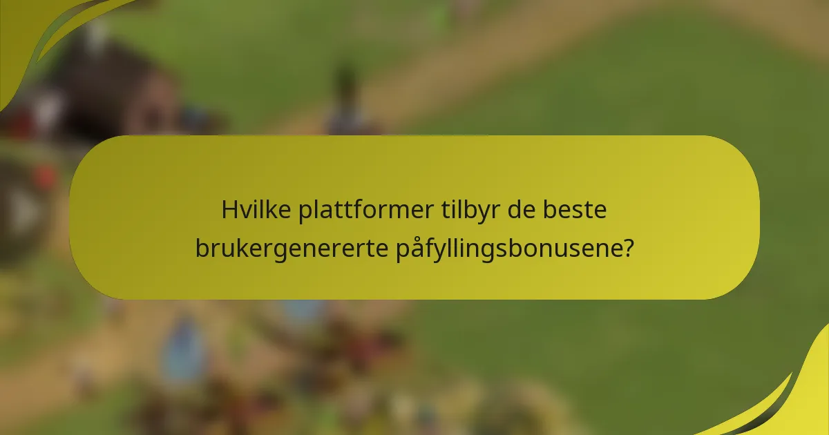 Hvilke plattformer tilbyr de beste brukergenererte påfyllingsbonusene?