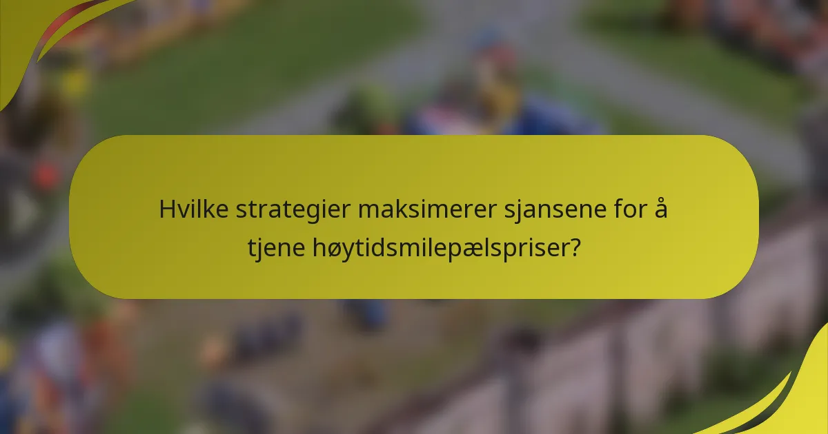 Hvilke strategier maksimerer sjansene for å tjene høytidsmilepælspriser?