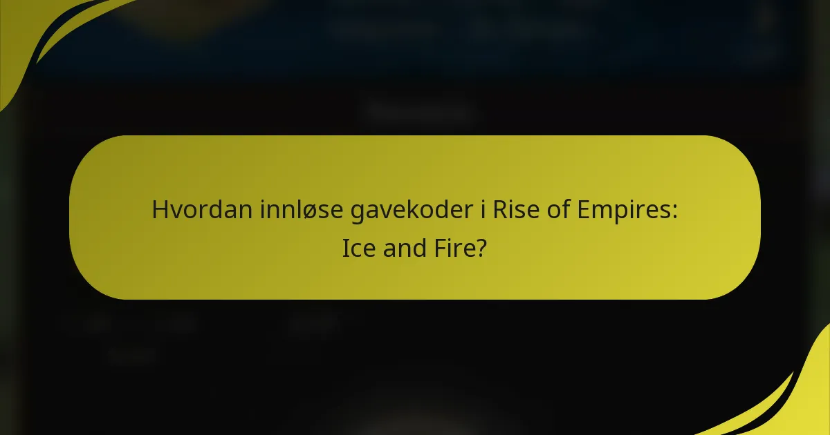 Hvordan innløse gavekoder i Rise of Empires: Ice and Fire?