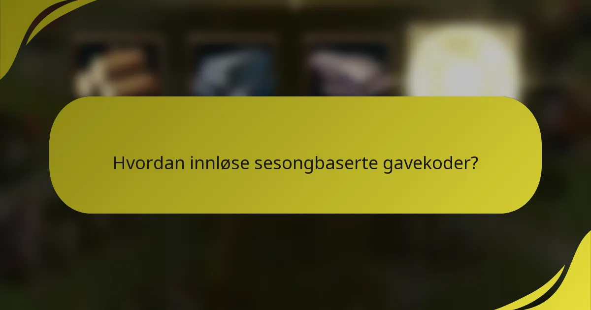 Hvordan innløse sesongbaserte gavekoder?