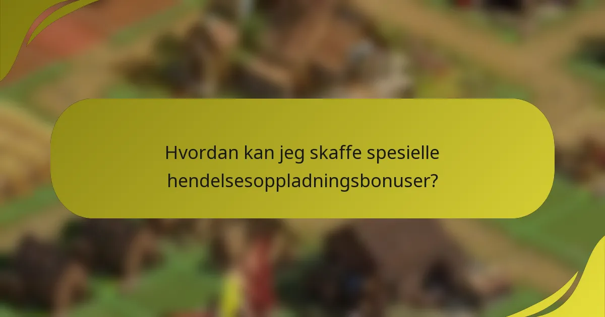 Hvordan kan jeg skaffe spesielle hendelsesoppladningsbonuser?