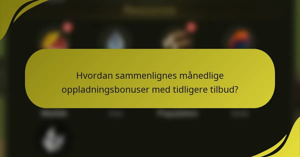 Hvordan sammenlignes månedlige oppladningsbonuser med tidligere tilbud?