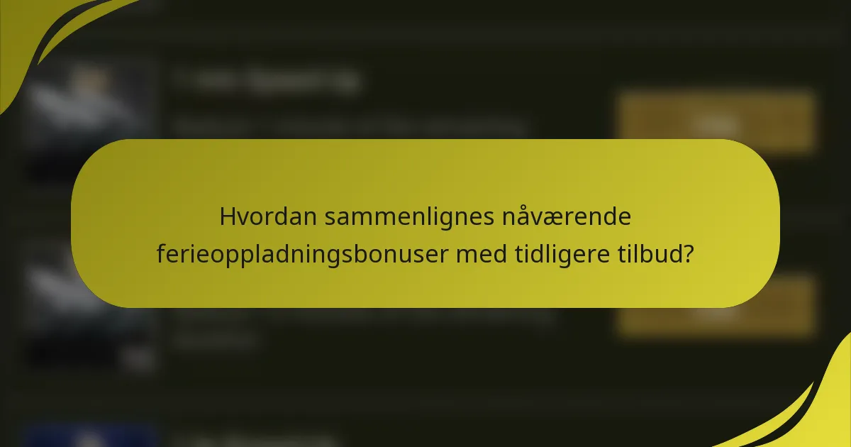 Hvordan sammenlignes nåværende ferieoppladningsbonuser med tidligere tilbud?