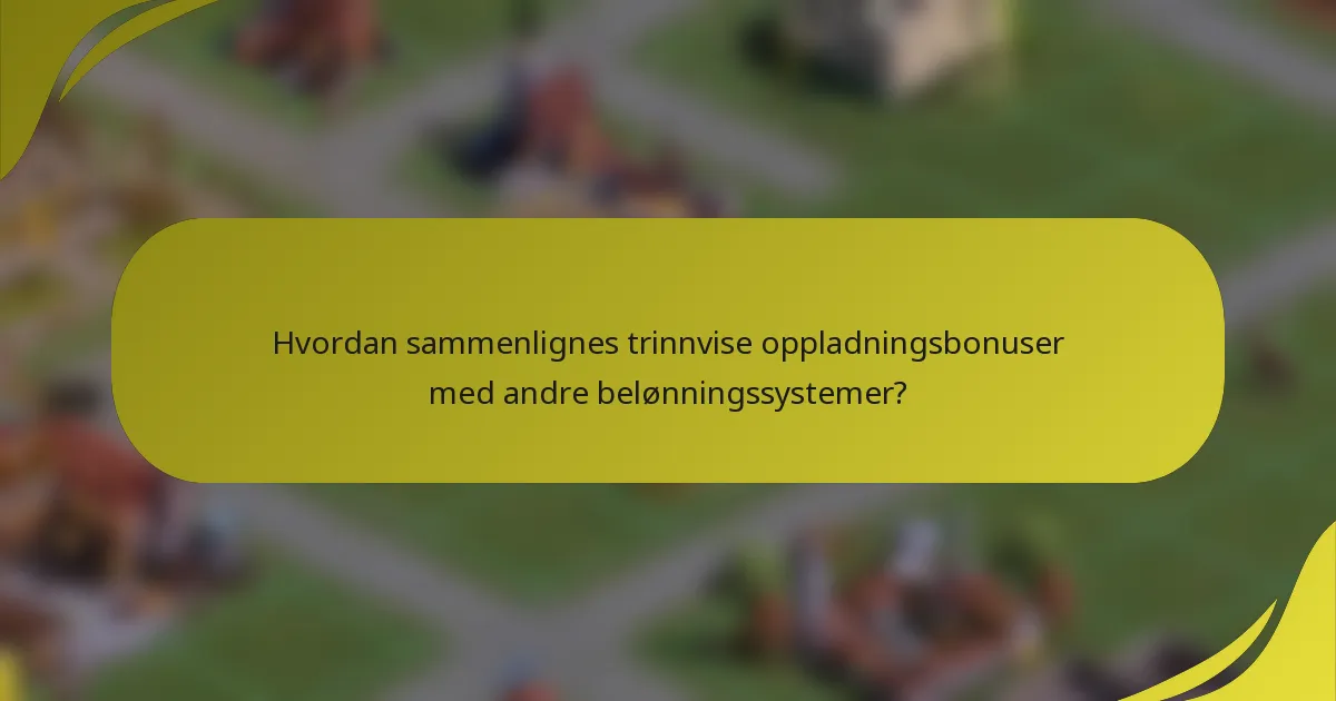 Hvordan sammenlignes trinnvise oppladningsbonuser med andre belønningssystemer?