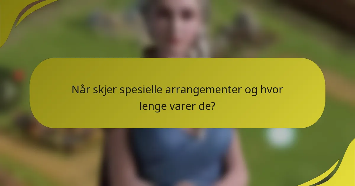 Når skjer spesielle arrangementer og hvor lenge varer de?